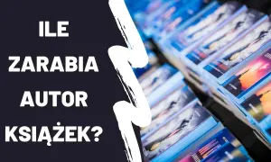 Ile zarabiają autorzy książek? Zaskakujące fakty o dochodach pisarzy